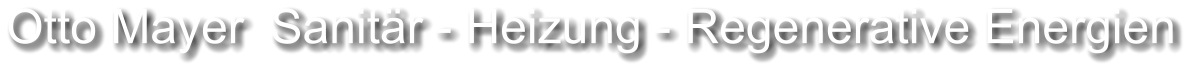 Otto Mayer  Sanitr - Heizung - Regenerative Energien